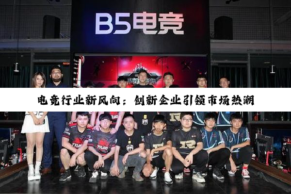 电竞行业新风向：创新企业引领市场热潮与多元化发展